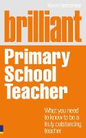 Brilliant Primary School Teacher: What you need to know to be a truly outstanding teacher