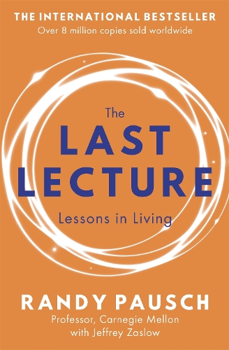 Last Lecture, The: Really Achieving Your Childhood Dreams - Lessons in Living